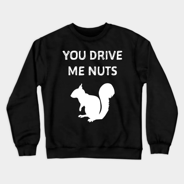 You drive me nuts. Squirrel shirt Crewneck Sweatshirt by SweetPeaTees